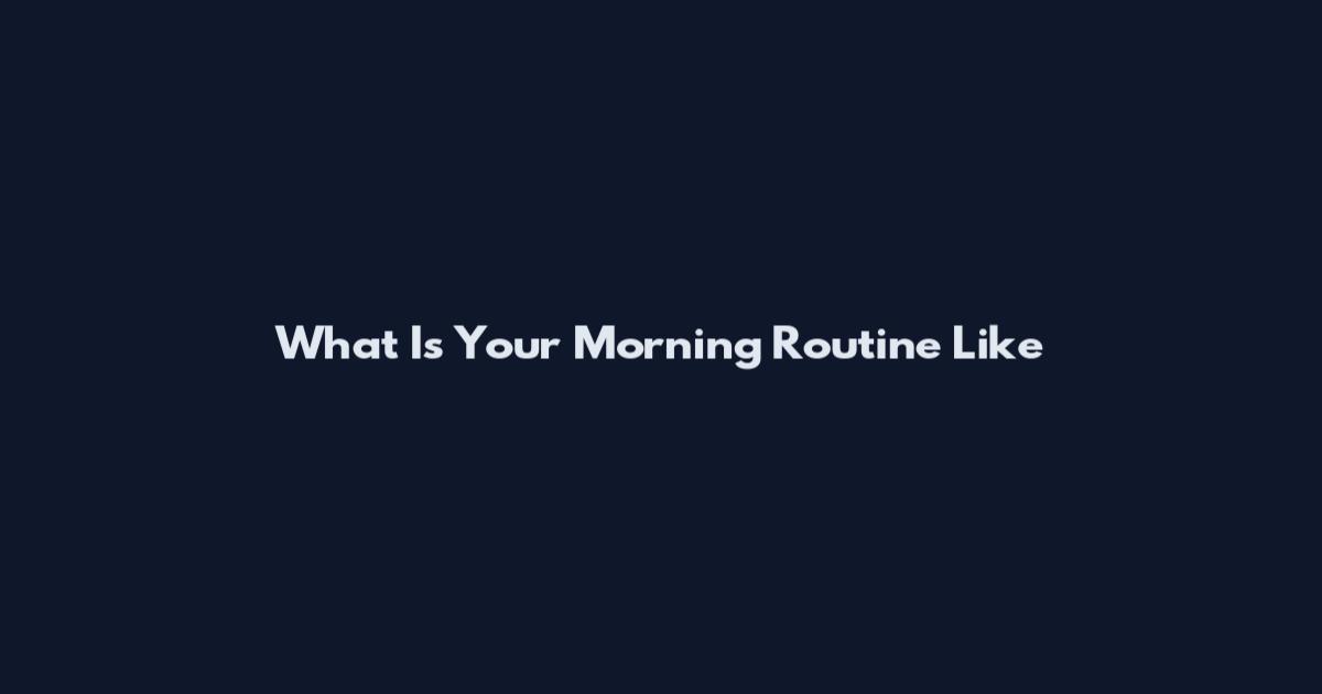 What Is Your Morning Routine Like