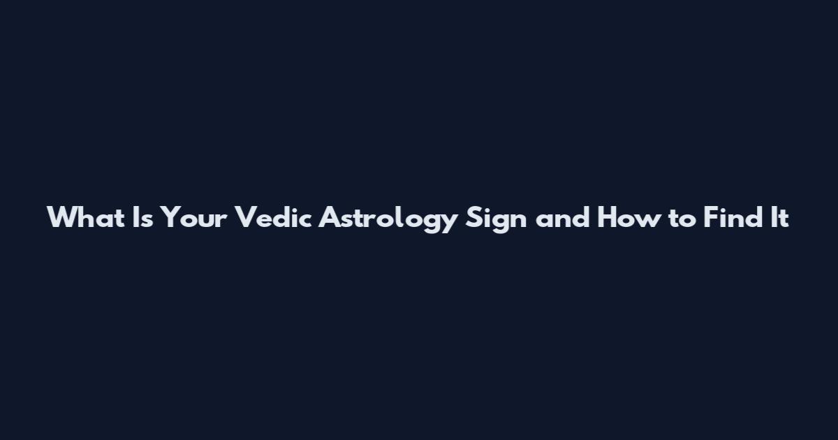What Is Your Vedic Astrology Sign and How to Find It