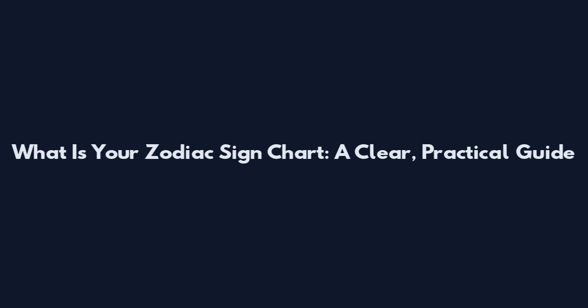 What Is Your Zodiac Sign Chart: A Clear, Practical Guide