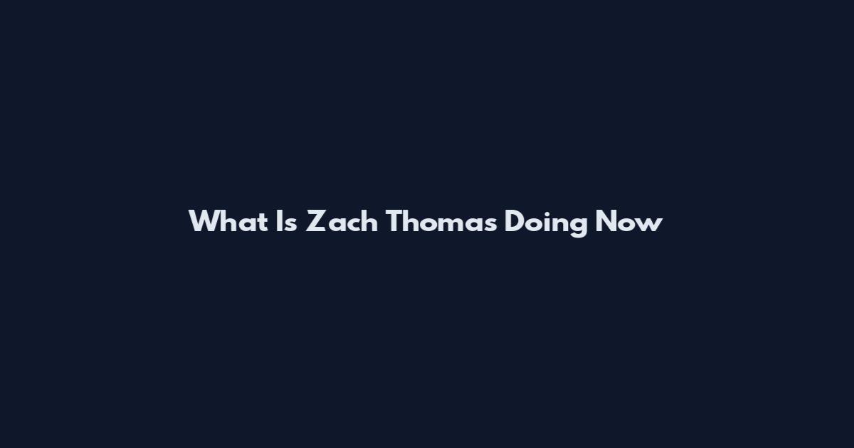 What Is Zach Thomas Doing Now