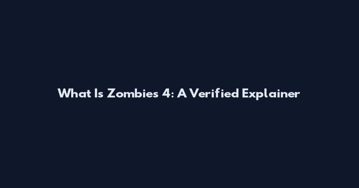 What Is Zombies 4: A Verified Explainer