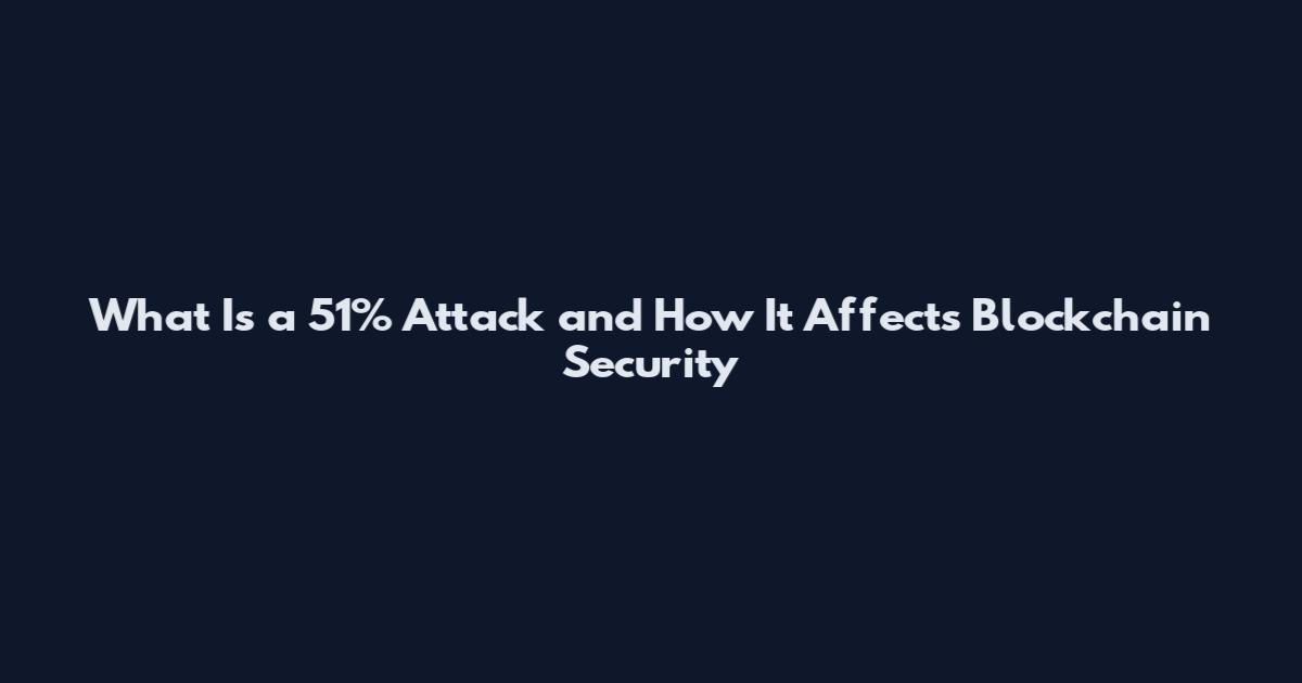 What Is a 51% Attack and How It Affects Blockchain Security