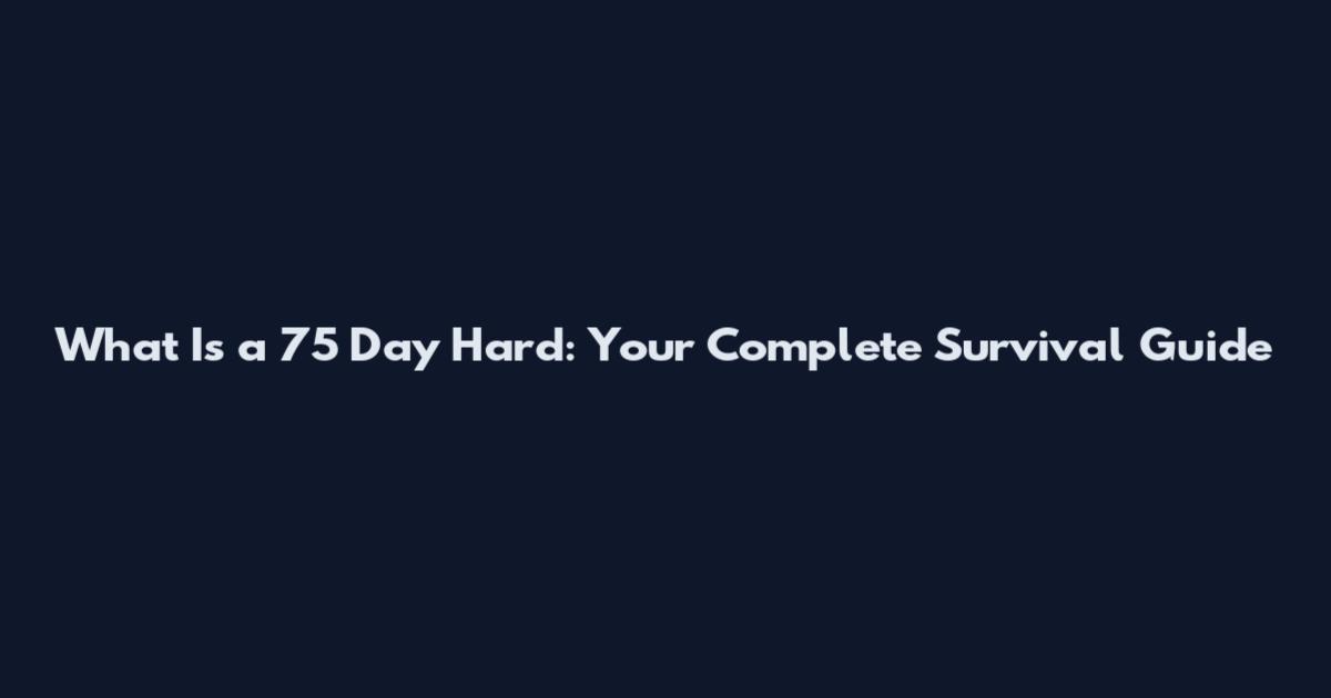 What Is a 75 Day Hard: Your Complete Survival Guide