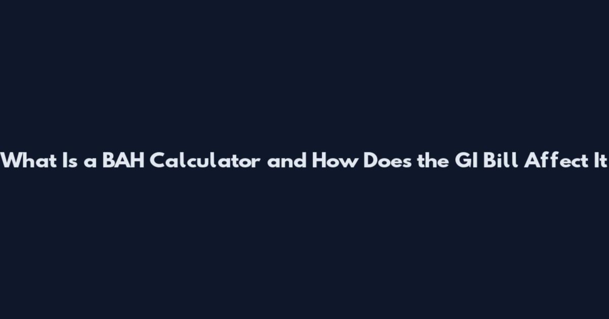 What Is a BAH Calculator and How Does the GI Bill Affect It