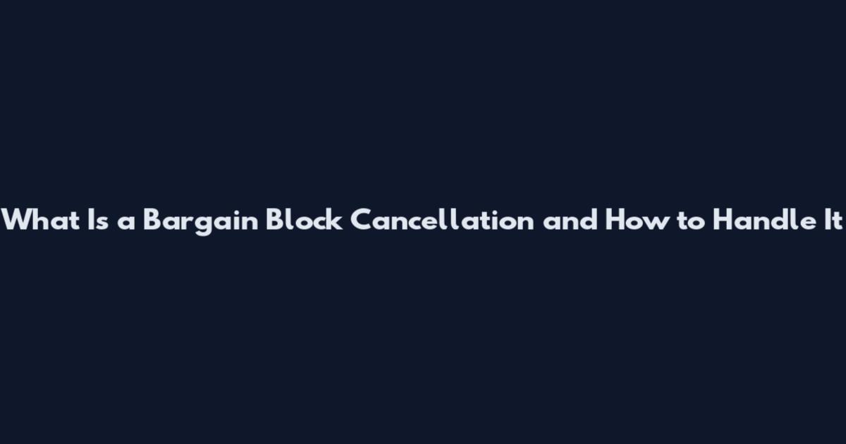 What Is a Bargain Block Cancellation and How to Handle It