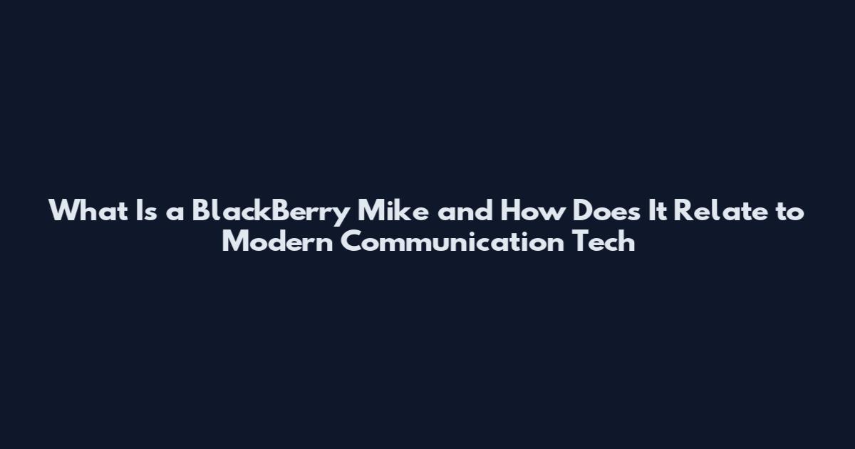 What Is a BlackBerry Mike and How Does It Relate to Modern Communication Tech