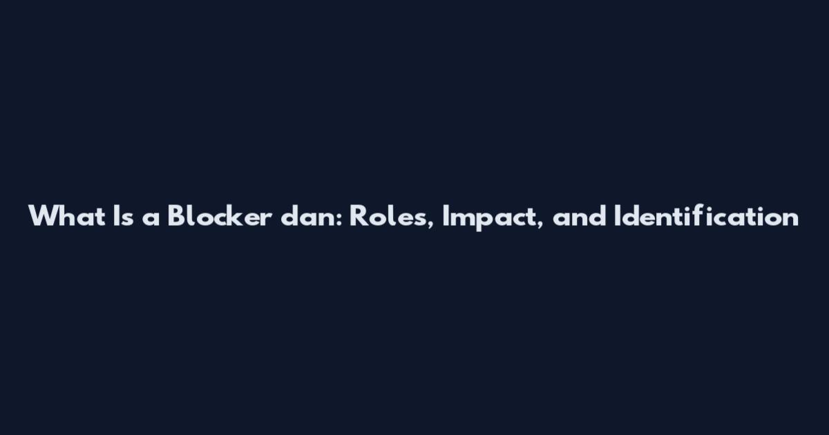 What Is a Blocker dan: Roles, Impact, and Identification