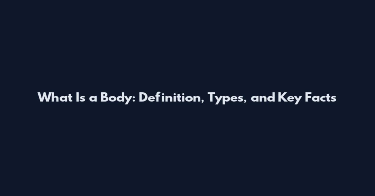 What Is a Body: Definition, Types, and Key Facts