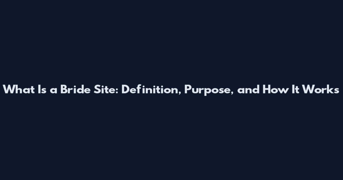 What Is a Bride Site: Definition, Purpose, and How It Works