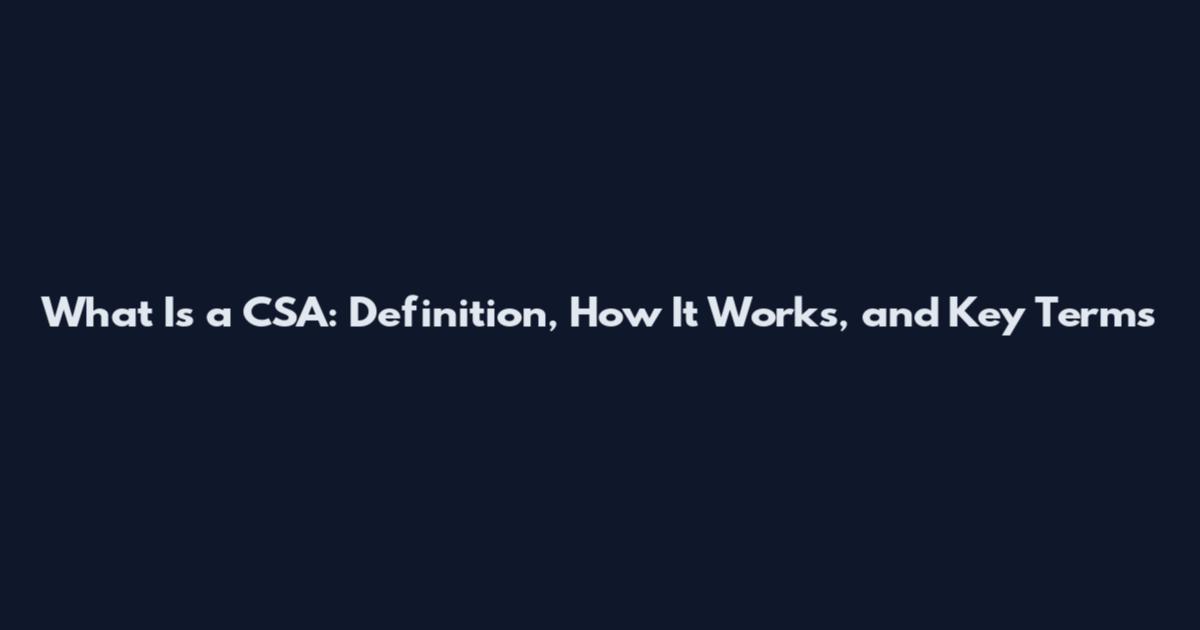 What Is a CSA: Definition, How It Works, and Key Terms