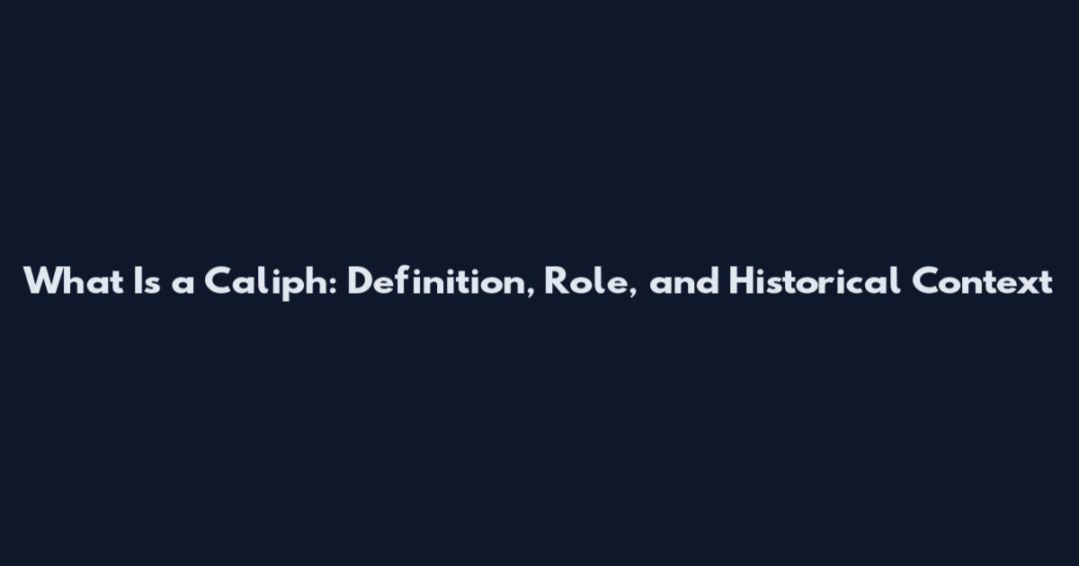 What Is a Caliph: Definition, Role, and Historical Context
