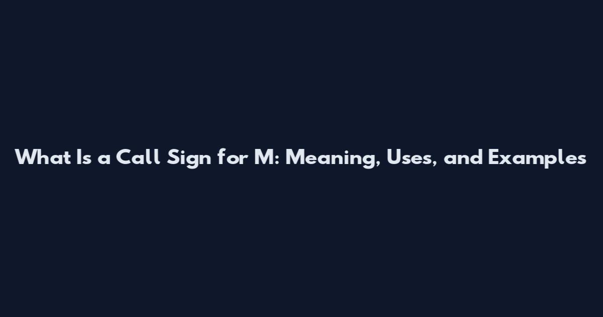 What Is a Call Sign for M: Meaning, Uses, and Examples