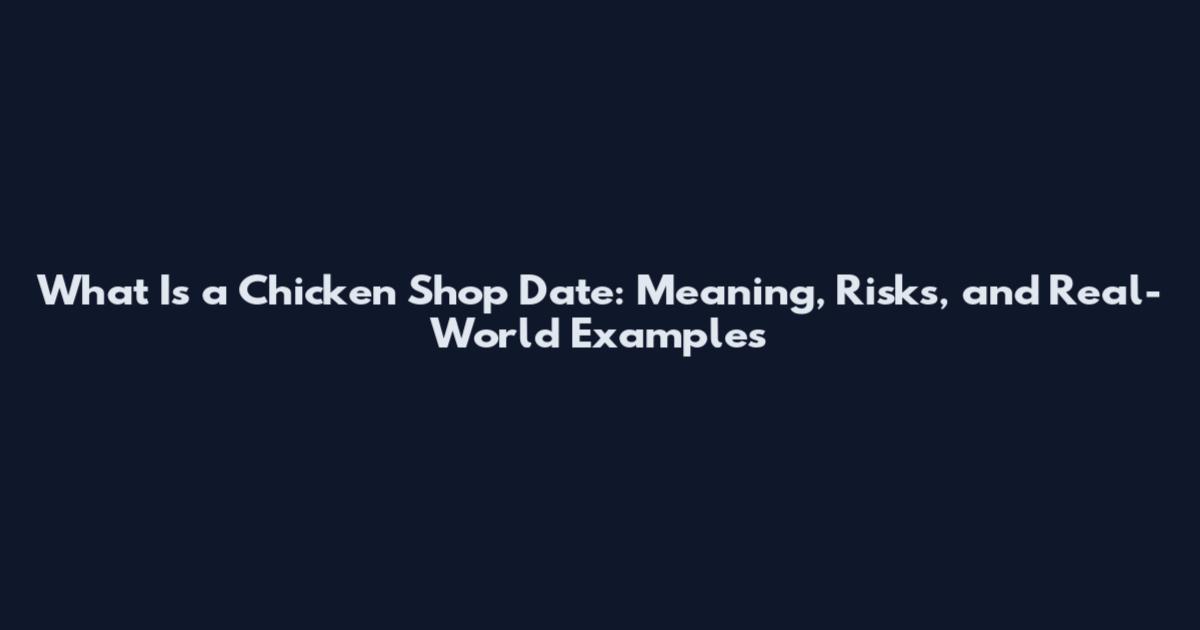 What Is a Chicken Shop Date: Meaning, Risks, and Real-World Examples