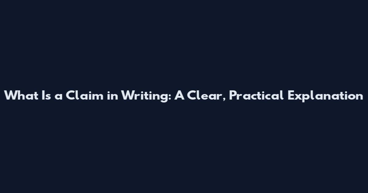 What Is a Claim in Writing: A Clear, Practical Explanation