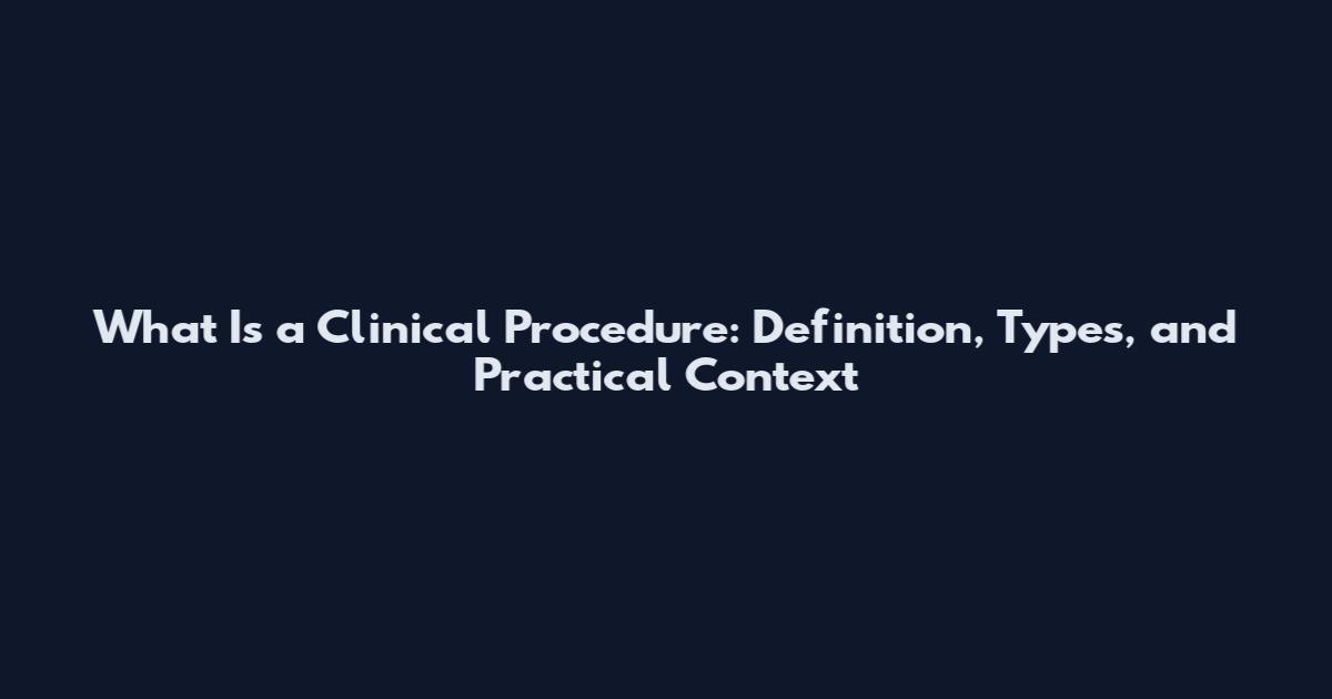 What Is a Clinical Procedure: Definition, Types, and Practical Context