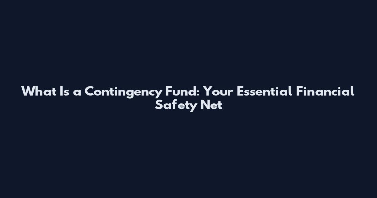 What Is a Contingency Fund: Your Essential Financial Safety Net