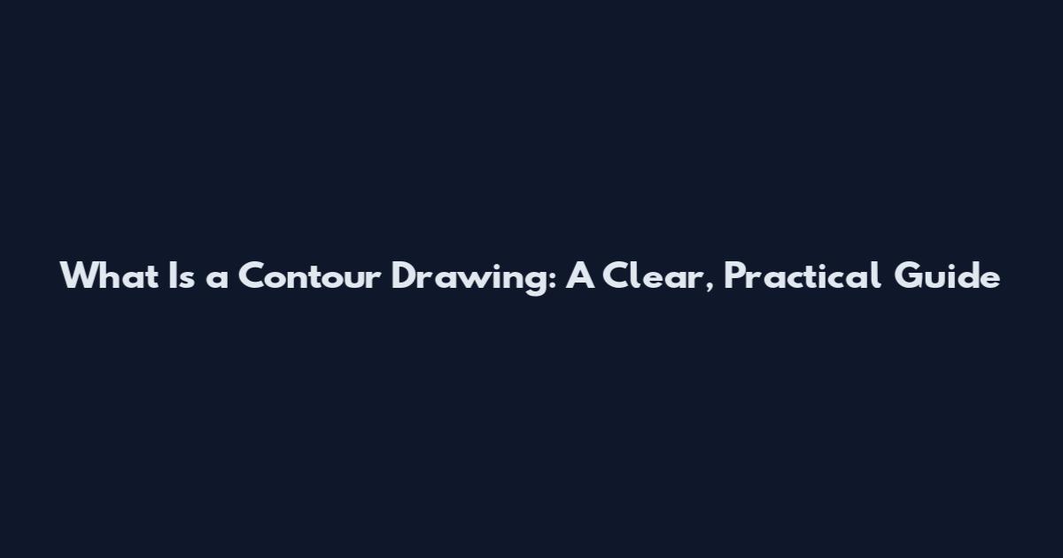 What Is a Contour Drawing: A Clear, Practical Guide