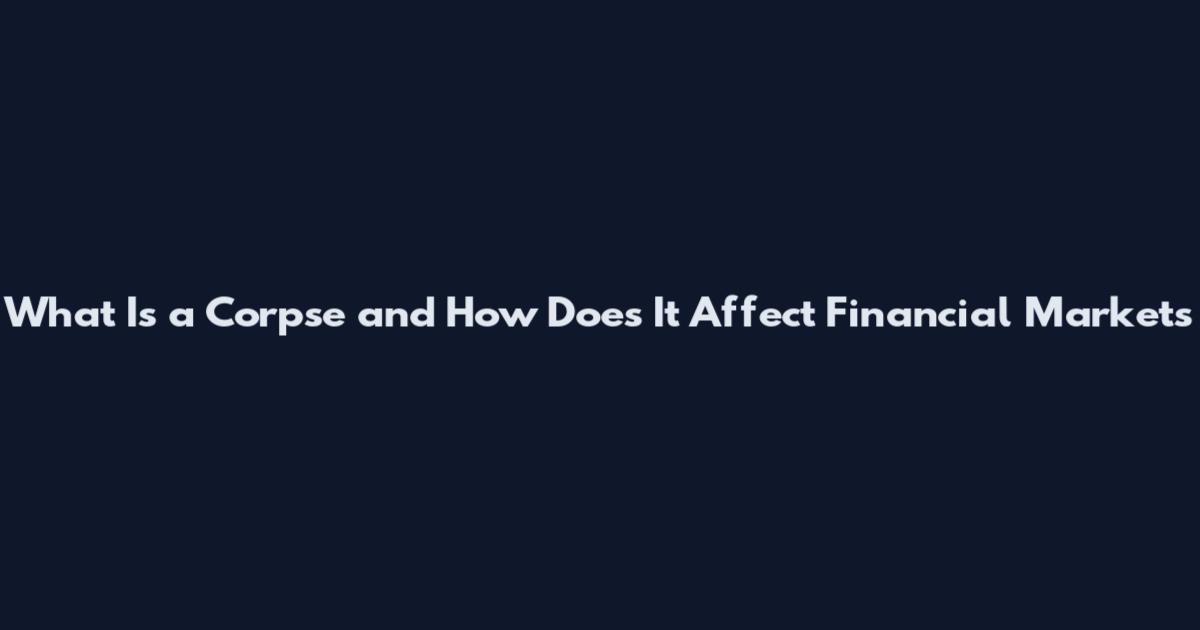 What Is a Corpse and How Does It Affect Financial Markets