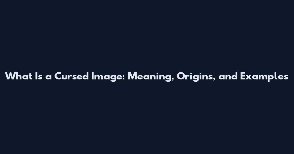 What Is a Cursed Image: Meaning, Origins, and Examples