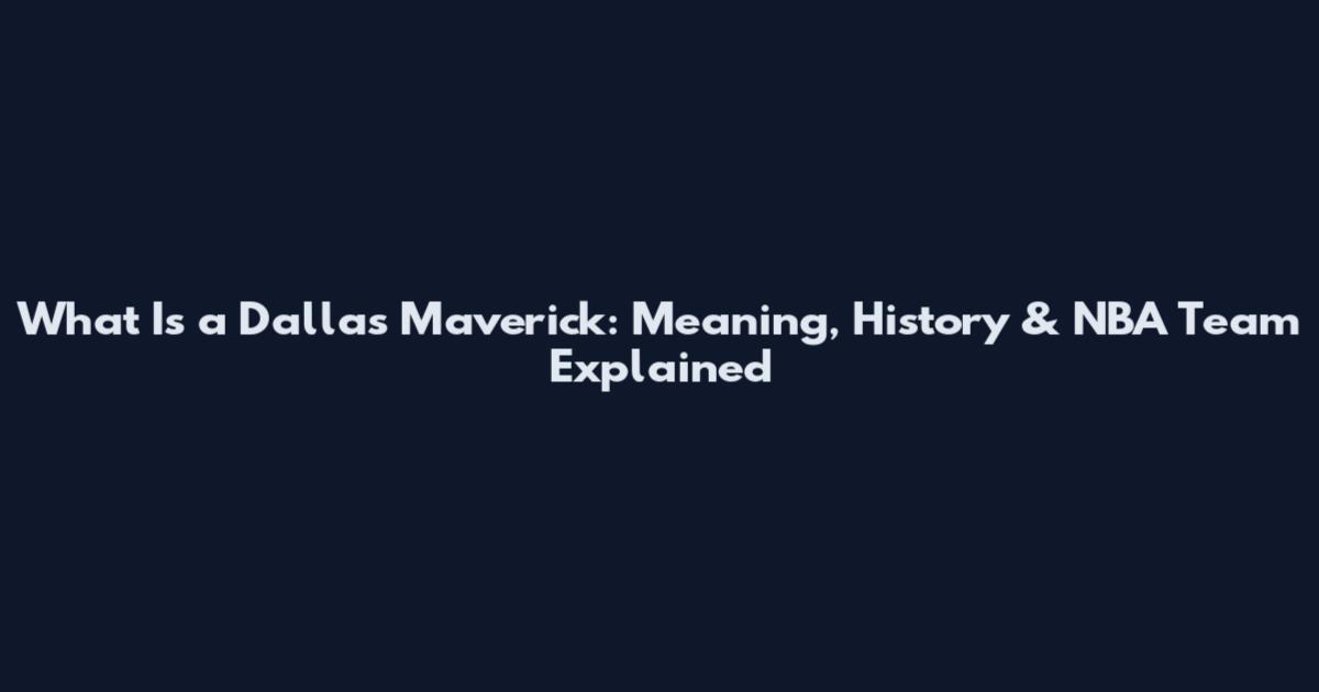 What Is a Dallas Maverick: Meaning, History & NBA Team Explained