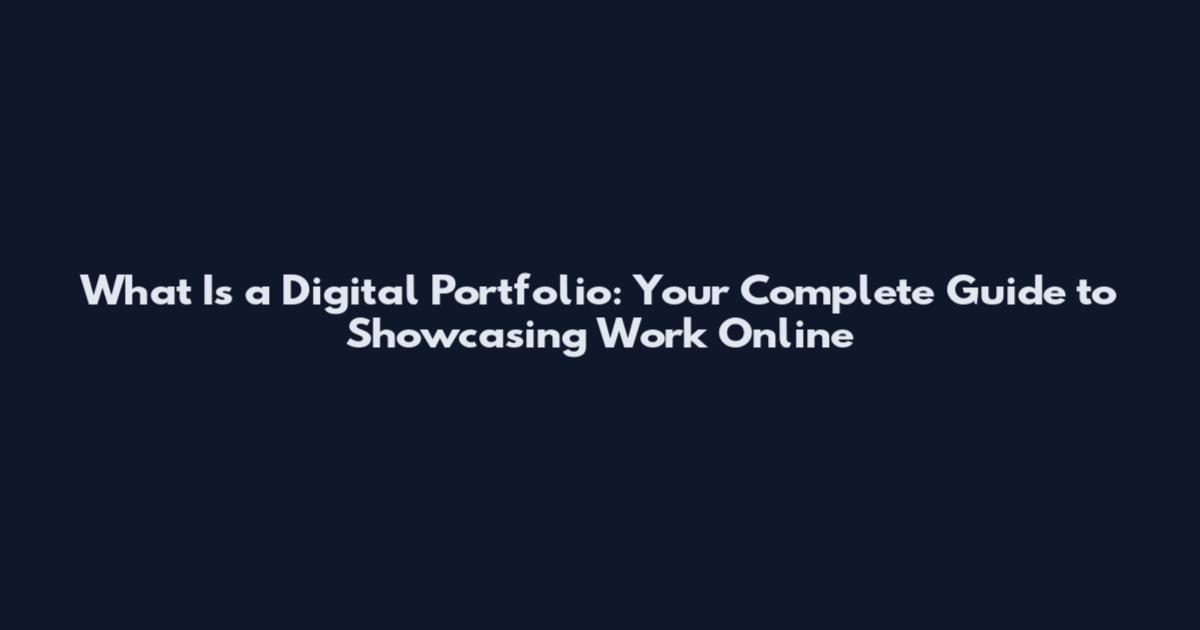 What Is a Digital Portfolio: Your Complete Guide to Showcasing Work Online