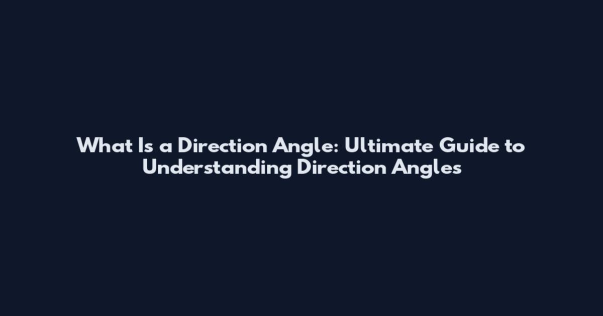 What Is a Direction Angle: Ultimate Guide to Understanding Direction Angles