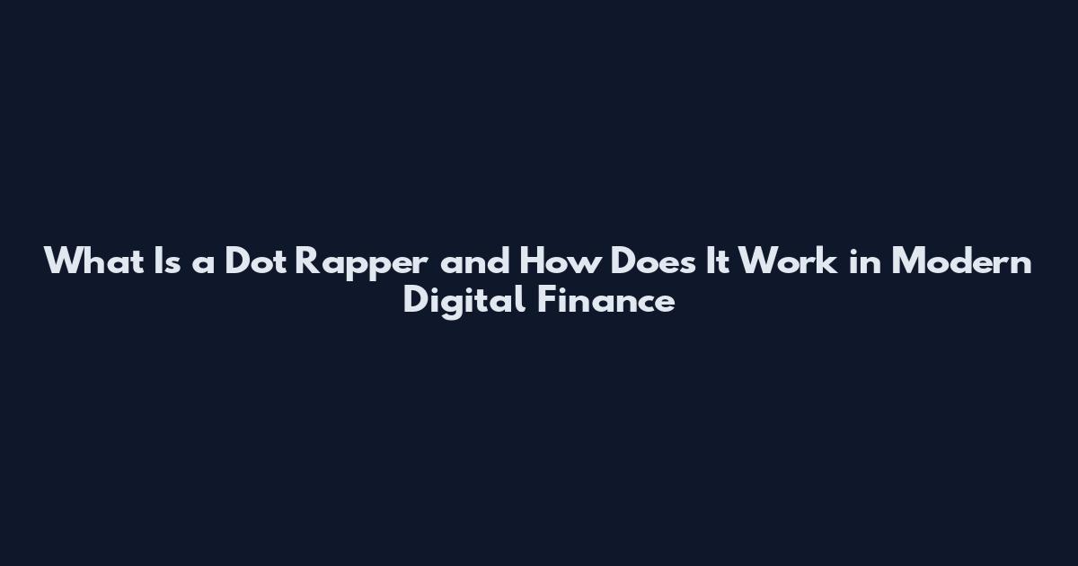 What Is a Dot Rapper and How Does It Work in Modern Digital Finance