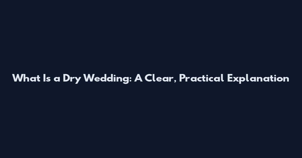 What Is a Dry Wedding: A Clear, Practical Explanation