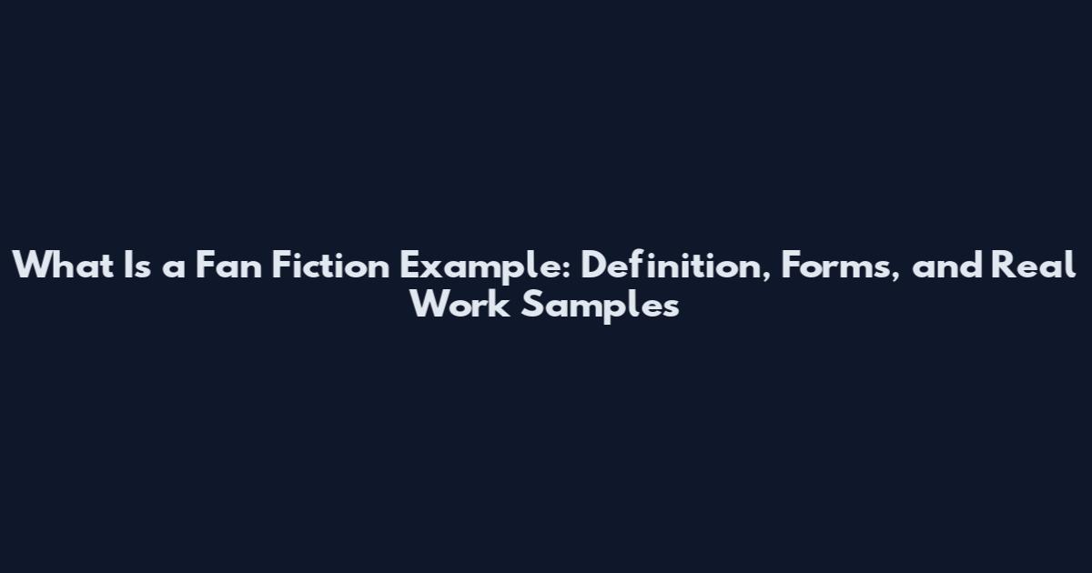 What Is a Fan Fiction Example: Definition, Forms, and Real Work Samples