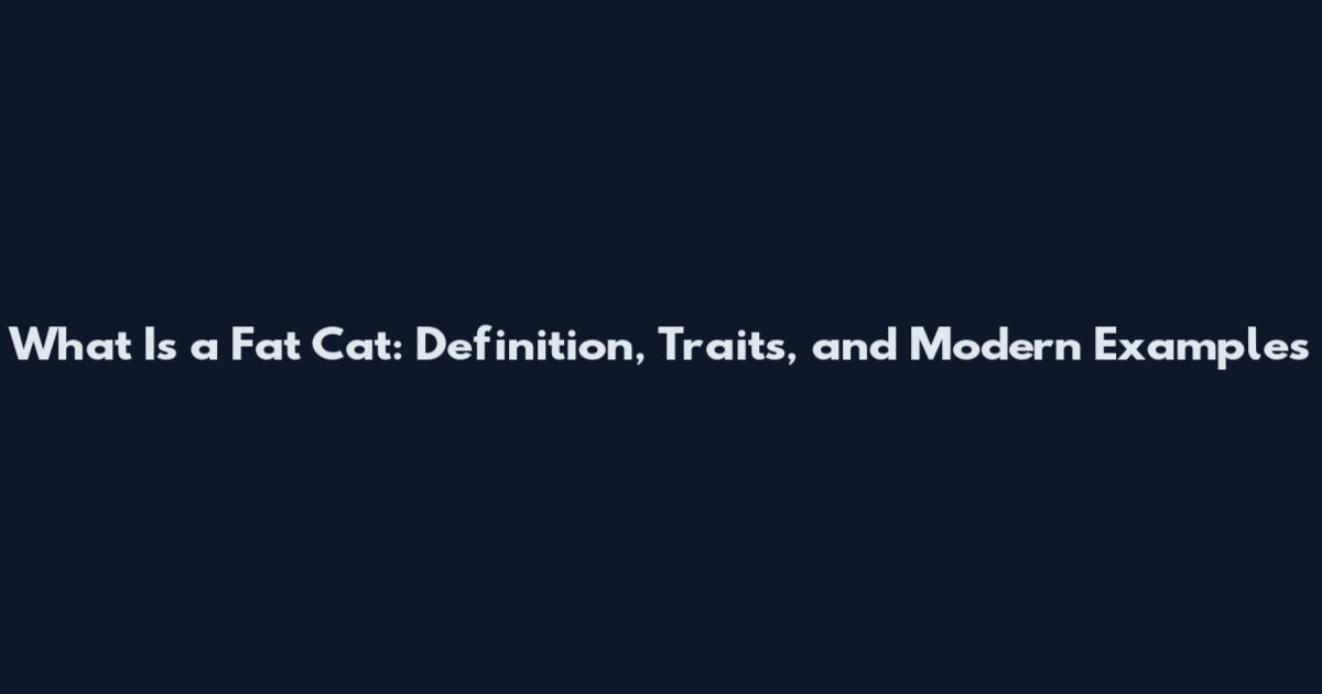 What Is a Fat Cat: Definition, Traits, and Modern Examples