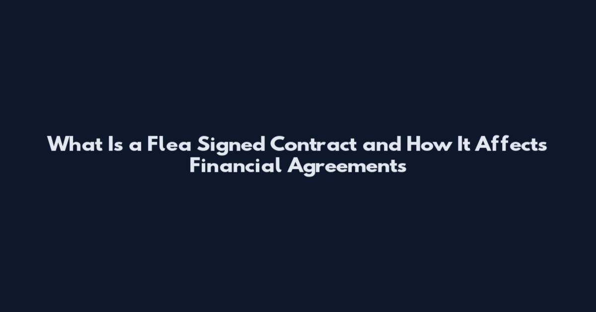 What Is a Flea Signed Contract and How It Affects Financial Agreements
