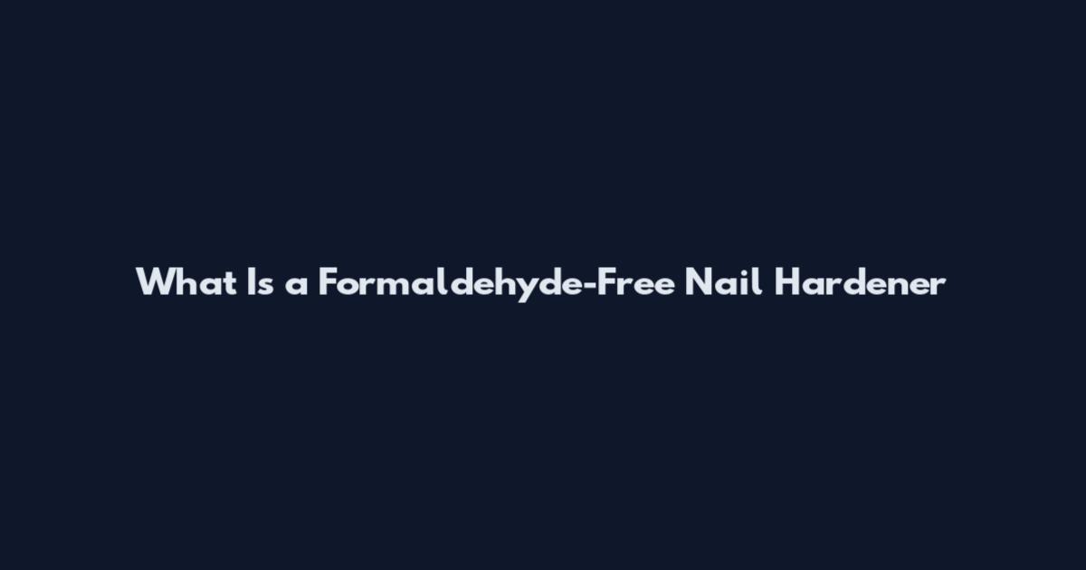 What Is a Formaldehyde-Free Nail Hardener
