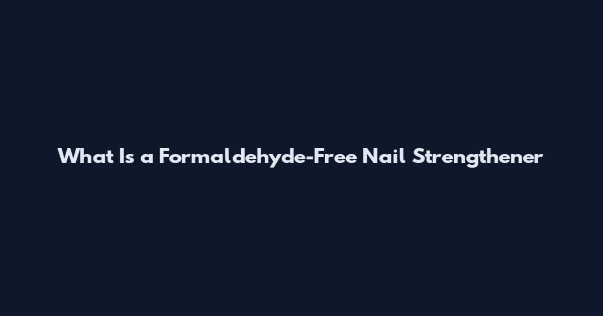 What Is a Formaldehyde-Free Nail Strengthener