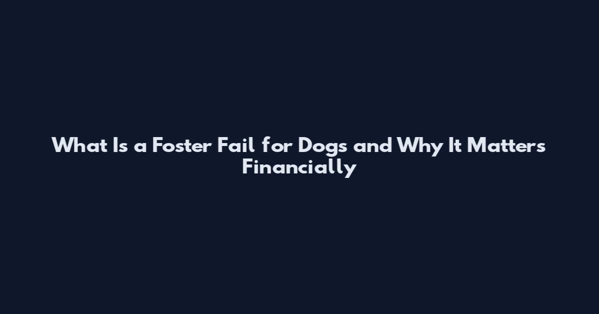 What Is a Foster Fail for Dogs and Why It Matters Financially