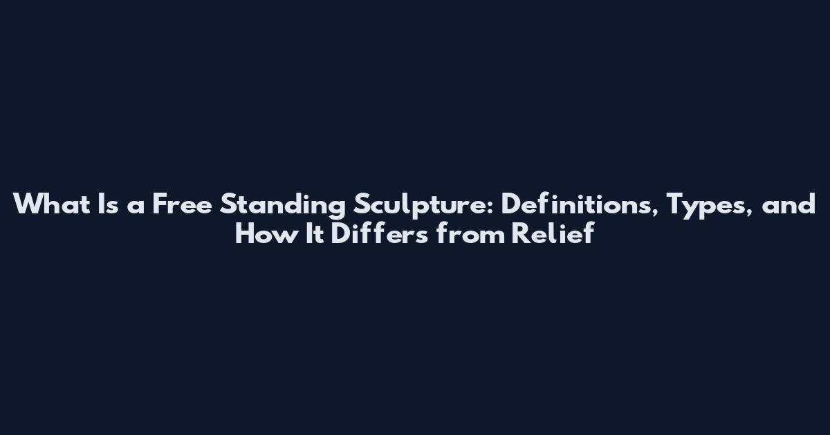 What Is a Free Standing Sculpture: Definitions, Types, and How It Differs from Relief