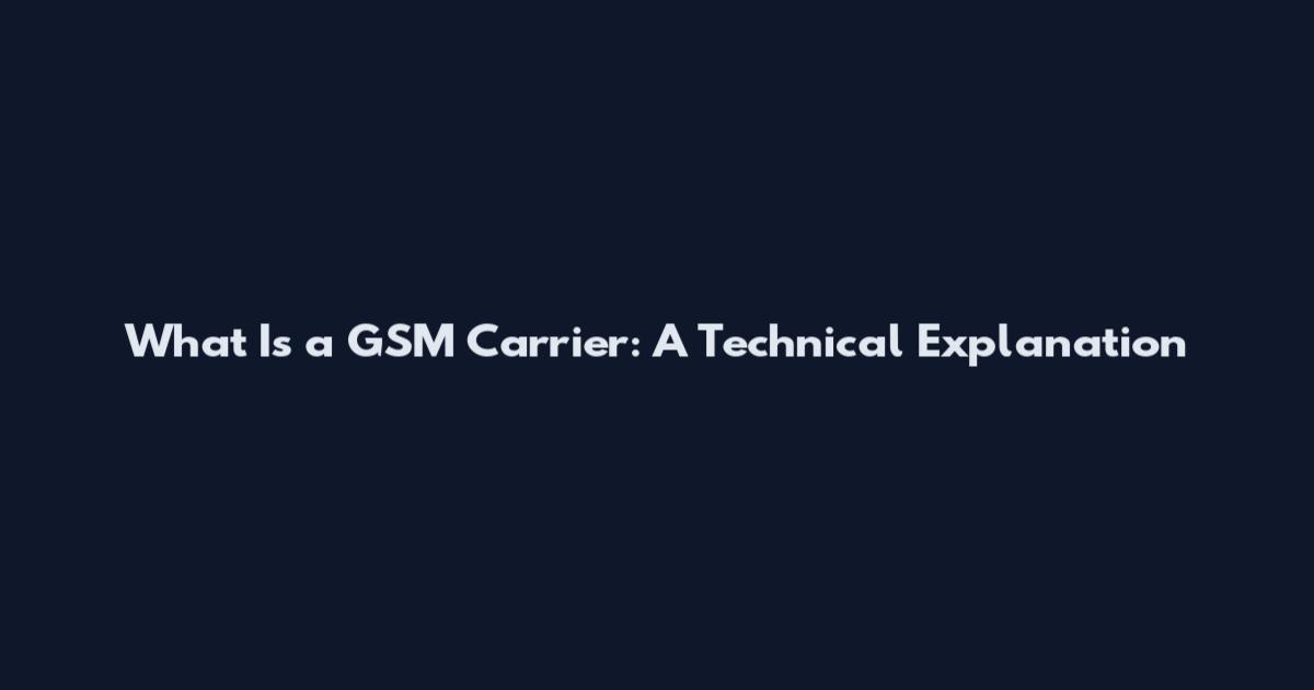What Is a GSM Carrier: A Technical Explanation