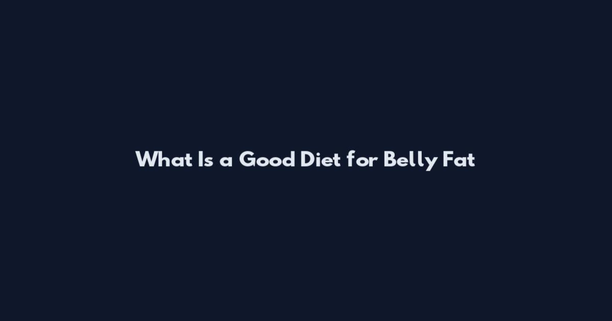 What Is a Good Diet for Belly Fat