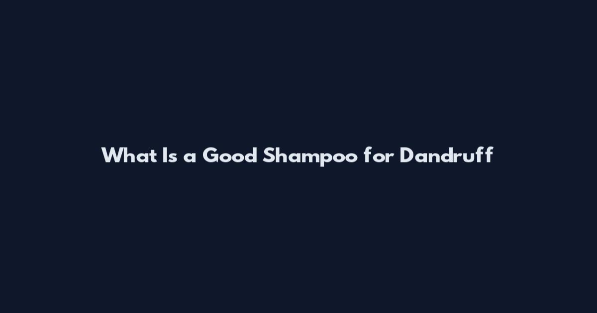 What Is a Good Shampoo for Dandruff
