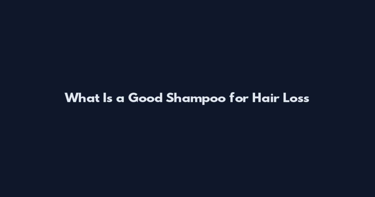 What Is a Good Shampoo for Hair Loss
