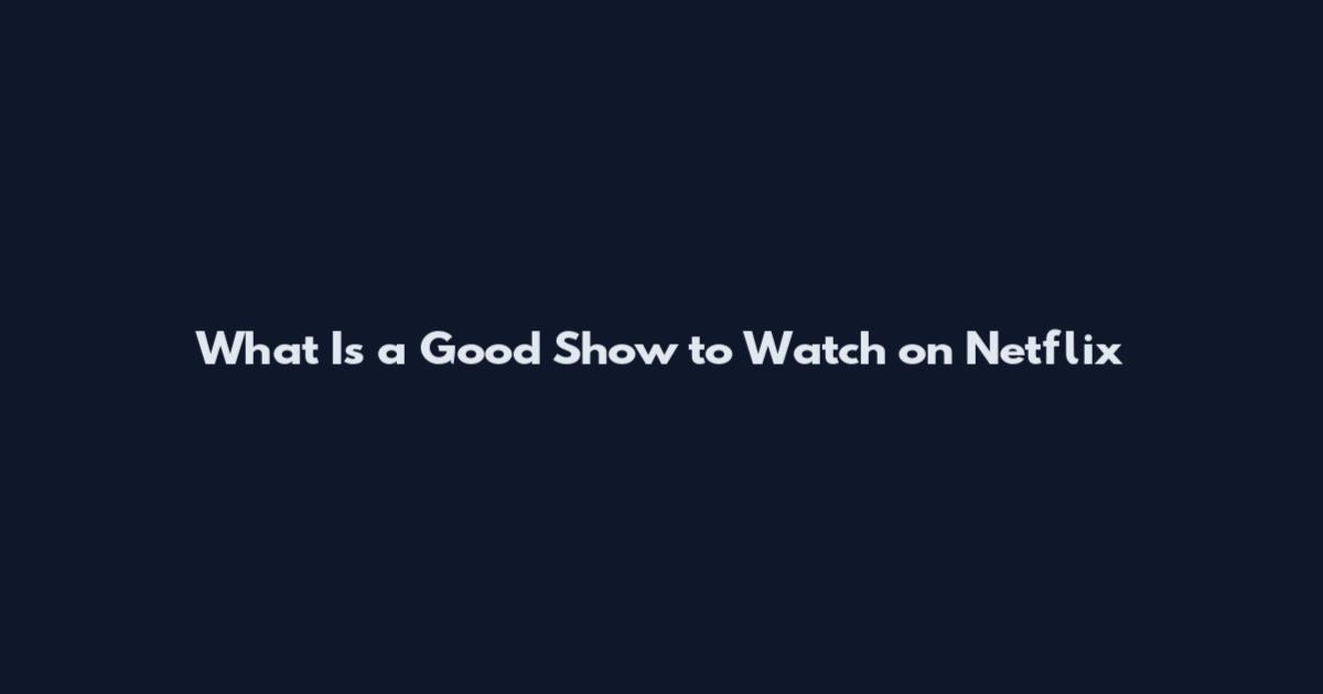 What Is a Good Show to Watch on Netflix