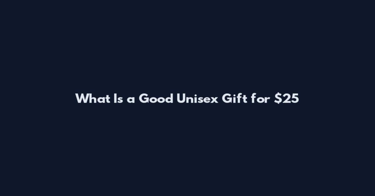 What Is a Good Unisex Gift for $25