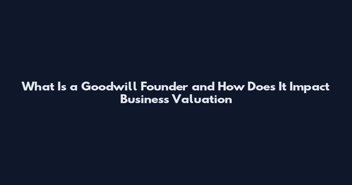 What Is a Goodwill Founder and How Does It Impact Business Valuation