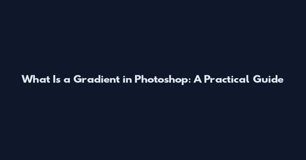 What Is a Gradient in Photoshop: A Practical Guide
