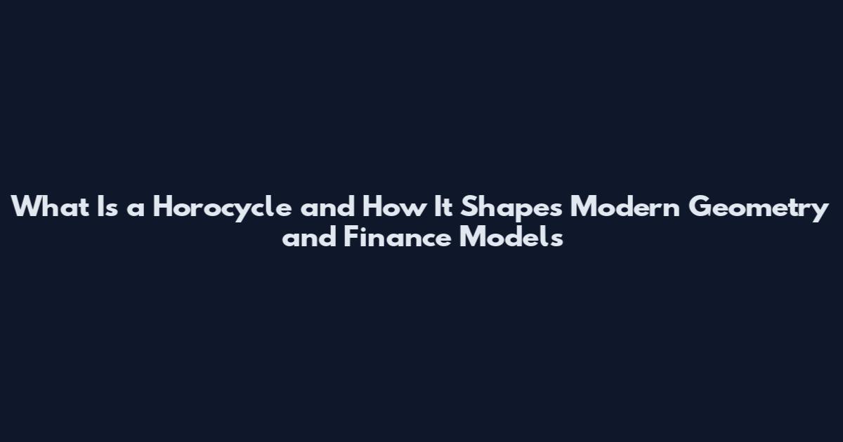 What Is a Horocycle and How It Shapes Modern Geometry and Finance Models