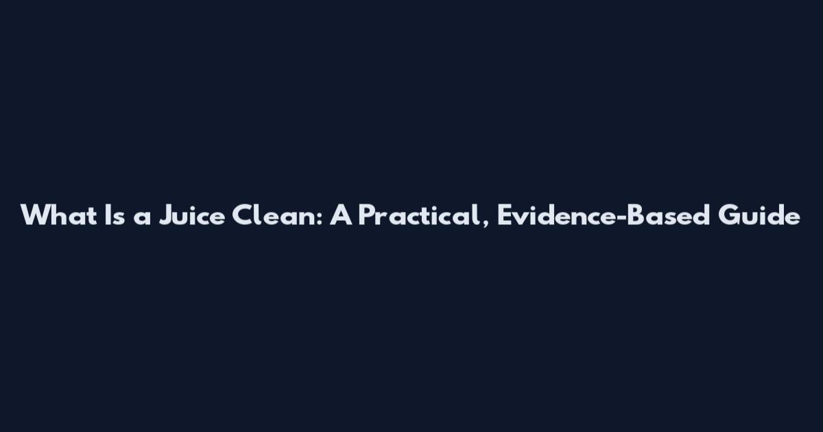 What Is a Juice Clean: A Practical, Evidence-Based Guide