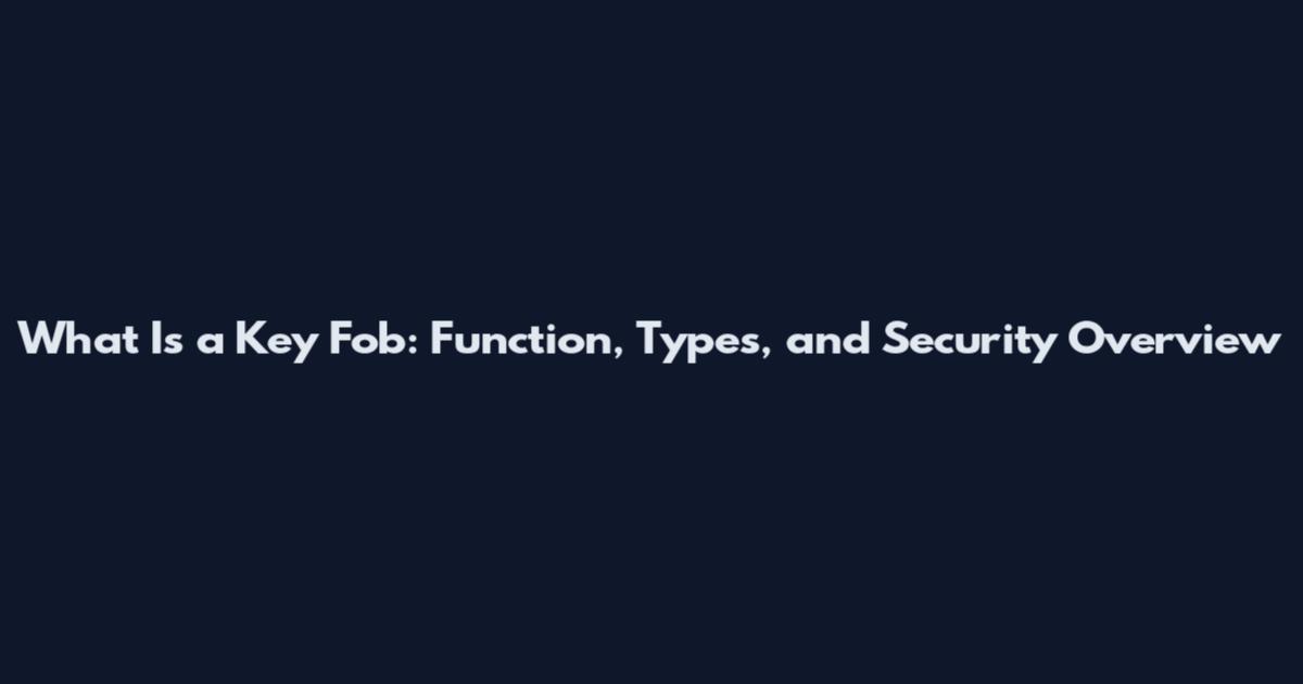 What Is a Key Fob: Function, Types, and Security Overview