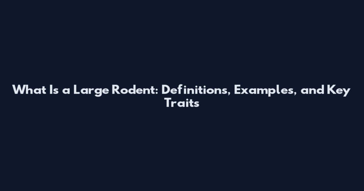 What Is a Large Rodent: Definitions, Examples, and Key Traits