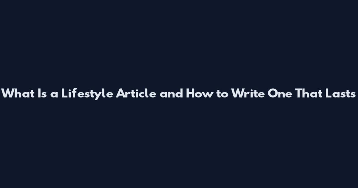 What Is a Lifestyle Article and How to Write One That Lasts
