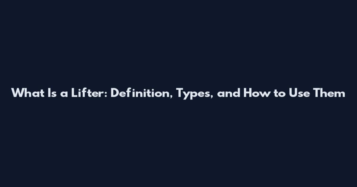 What Is a Lifter: Definition, Types, and How to Use Them