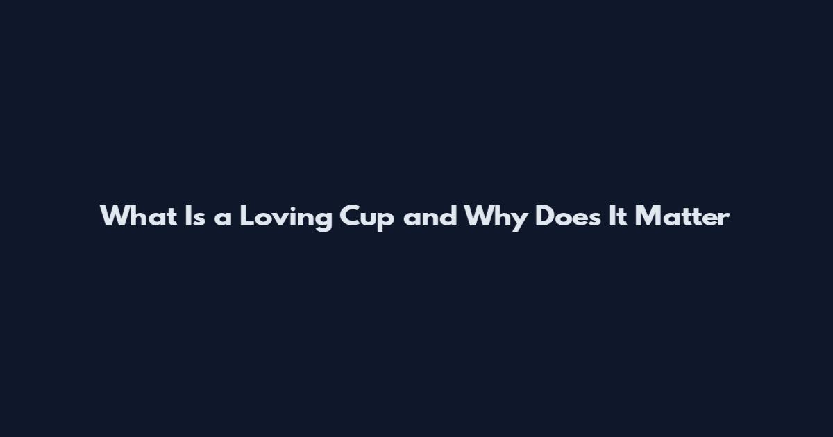 What Is a Loving Cup and Why Does It Matter
